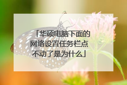 华硕电脑下面的网络设置任务栏点不动了是为什么