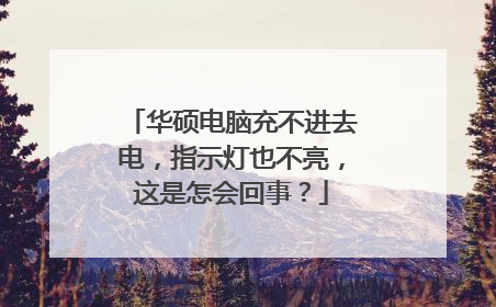 华硕电脑充不进去电,指示灯也不亮,这是怎会回事?