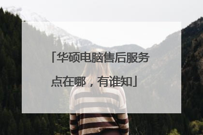 华硕电脑售后服务点在哪,有谁知