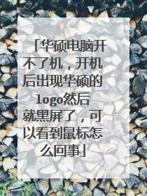 华硕电脑开不了机，开机后出现华硕的logo然后就黑屏了，可以看到鼠标怎么回事