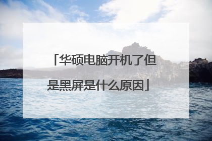华硕电脑开机了但是黑屏是什么原因