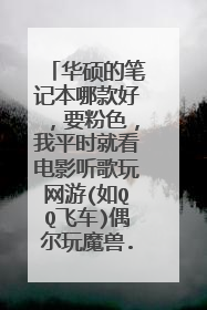 华硕的笔记本哪款好,要粉色,我平时就看电影听歌玩网游(如QQ飞车)偶尔玩魔兽.不要超薄不要小于14寸