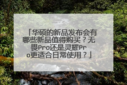 华硕的新品发布会有哪些新品值得购买?无畏Pro还是灵耀Pro更适合日常使用?
