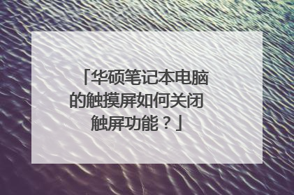 华硕笔记本电脑的触摸屏如何关闭触屏功能?