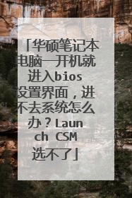 华硕笔记本电脑一开机就进入bios设置界面，进不去系统怎么办？Launch CSM选不了