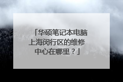华硕笔记本电脑上海闵行区的维修中心在哪里?