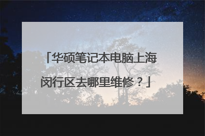 华硕笔记本电脑上海闵行区去哪里维修?