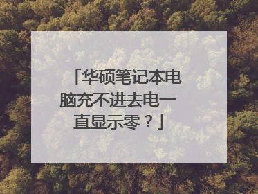 华硕笔记本电脑充不进去电一直显示零?