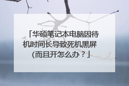 华硕笔记本电脑因待机时间长导致死机黑屏(而且开怎么办?
