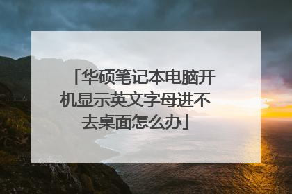 华硕笔记本电脑开机显示英文字母进不去桌面怎么办