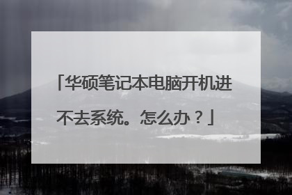 华硕笔记本电脑开机进不去系统。怎么办？