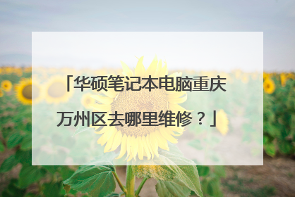 华硕笔记本电脑重庆万州区去哪里维修?