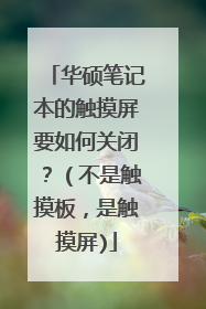 华硕笔记本的触摸屏要如何关闭？（不是触摸板，是触摸屏)