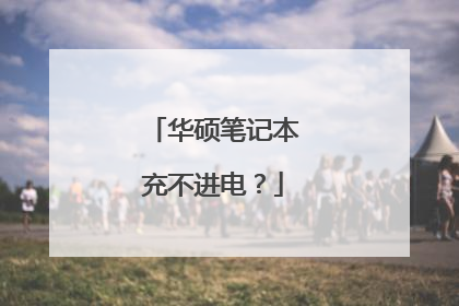 华硕笔记本充不进电?