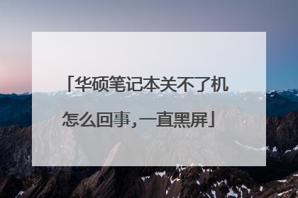 华硕笔记本关不了机怎么回事,一直黑屏