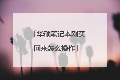 华硕笔记本刚买回来怎么操作