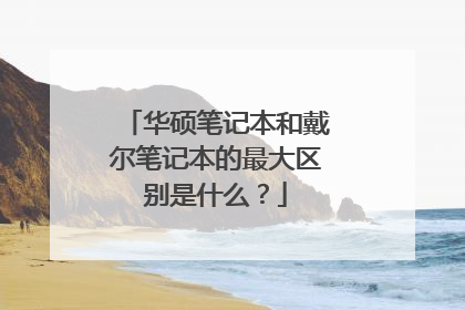 华硕笔记本和戴尔笔记本的最大区别是什么?