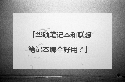 华硕笔记本和联想笔记本哪个好用?