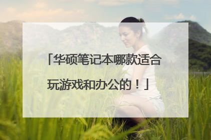 华硕笔记本哪款适合玩游戏和办公的!