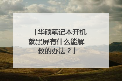 华硕笔记本开机就黑屏有什么能解救的办法？