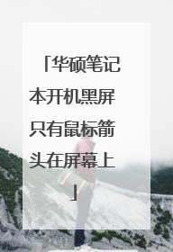 华硕笔记本开机黑屏只有鼠标箭头在屏幕上