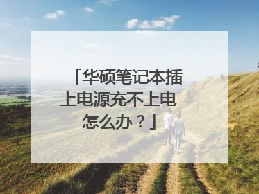 华硕笔记本插上电源充不上电怎么办?