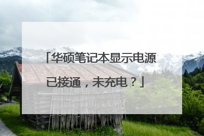 华硕笔记本显示电源已接通,未充电?