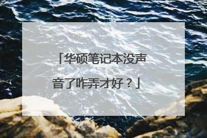 华硕笔记本没声音了咋弄才好?