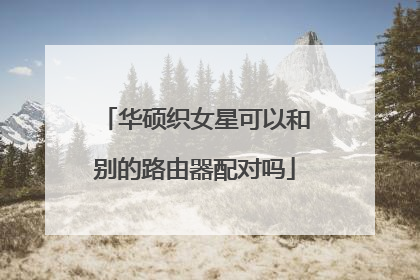 华硕织女星可以和别的路由器配对吗
