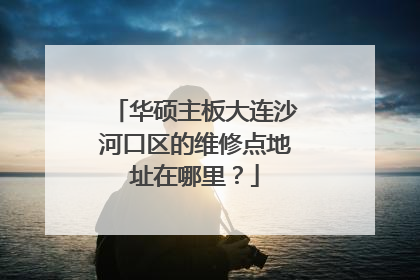 华硕主板大连沙河口区的维修点地址在哪里?