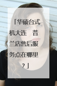 华硕台式机大连 普兰店售后服务点在哪里?