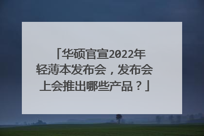 华硕官宣2022年轻薄本发布会,发布会上会推出哪些产品?