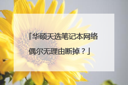 华硕天选笔记本网络偶尔无理由断掉?