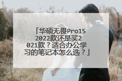 华硕无畏Pro15 2022款还是买2021款？适合办公学习的笔记本怎么选？