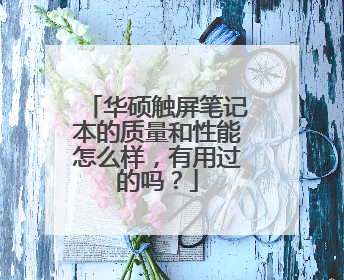 华硕触屏笔记本的质量和性能怎么样,有用过的吗?