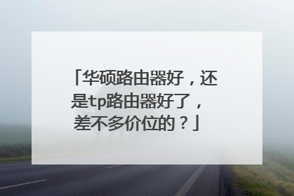 华硕路由器好,还是tp路由器好了,差不多价位的?