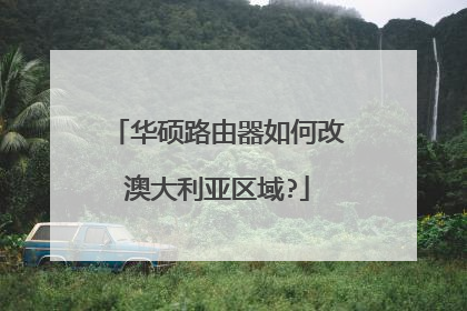 华硕路由器如何改澳大利亚区域?