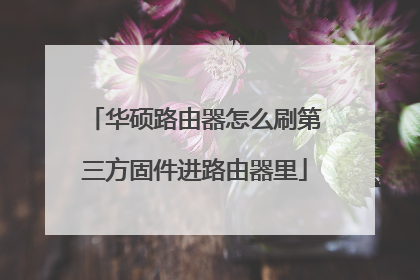 华硕路由器怎么刷第三方固件进路由器里