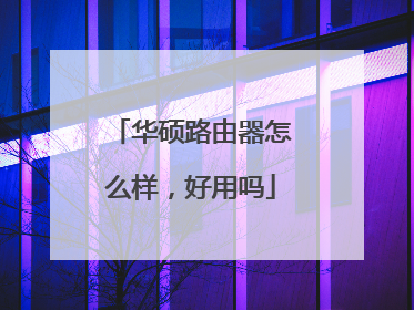 华硕路由器怎么样,好用吗