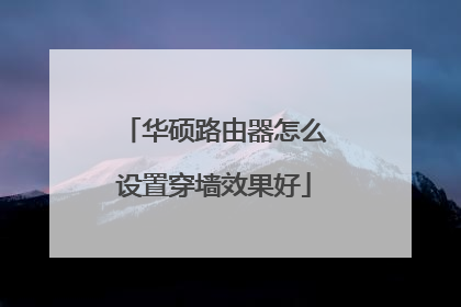 华硕路由器怎么设置穿墙效果好