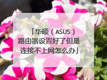华硕（ASUS）路由器设置好了但是连接不上网怎么办