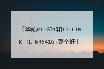 华硕RT-G31和TP-LINK TL-WR541G+哪个好