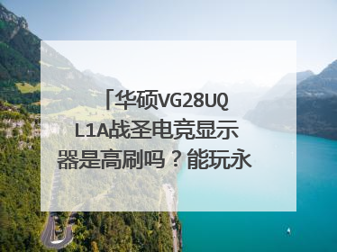 华硕VG28UQL1A战圣电竞显示器是高刷吗?能玩永劫无间不?