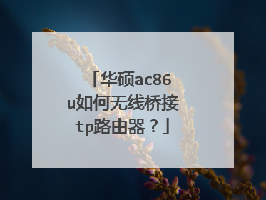 华硕ac86u如何无线桥接tp路由器？