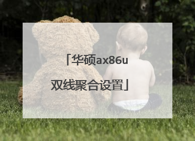 华硕ax86u双线聚合设置
