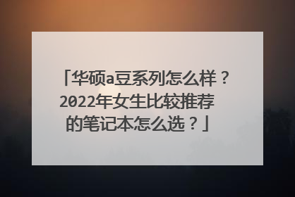 华硕a豆系列怎么样?2022年女生比较推荐的笔记本怎么选?