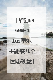 华硕b460m-plus重炮手能装几个固态硬盘