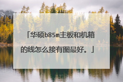华硕b85m主板和机箱的线怎么接有图最好。