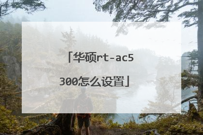 华硕rt-ac5300怎么设置
