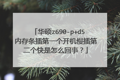 华硕z690-p+d5内存条插第一个开机慢插第二个快是怎么回事?